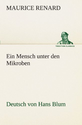 Cover for Maurice Renard · Ein Mensch Unter den Mikroben: Deutsch Von Hans Blum (Tredition Classics) (German Edition) (Paperback Book) [German edition] (2012)