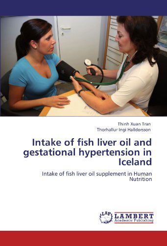 Cover for Thorhallur Ingi Halldorsson · Intake of Fish Liver Oil and Gestational Hypertension in Iceland: Intake of Fish Liver Oil Supplement in Human Nutrition (Paperback Book) (2011)