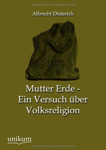 Mutter Erde - Ein Versuch Über Volksreligion - Albrecht Dieterich - Books - Europäischer Hochschulverlag GmbH & Co.  - 9783845743615 - June 26, 2012