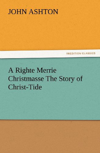 Cover for John Ashton · A Righte Merrie Christmasse the Story of Christ-tide (Tredition Classics) (Taschenbuch) (2012)