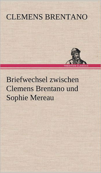 Cover for Clemens Brentano · Briefwechsel Zwischen Clemens Brentano Und Sophie Mereau (Hardcover Book) [German edition] (2012)