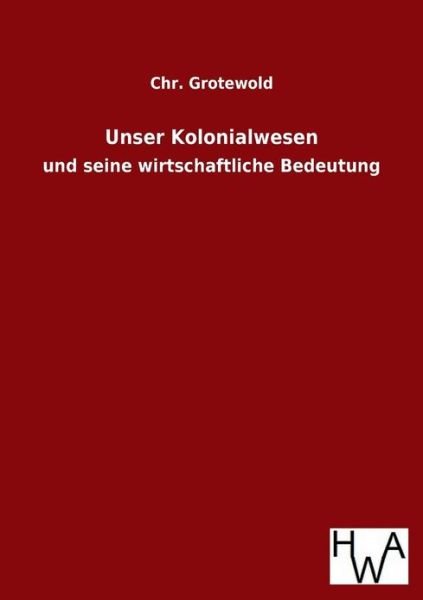 Unser Kolonialwesen - Chr. Grotewold - Bøker - Salzwasser-Verlag GmbH - 9783863831615 - 18. mars 2013