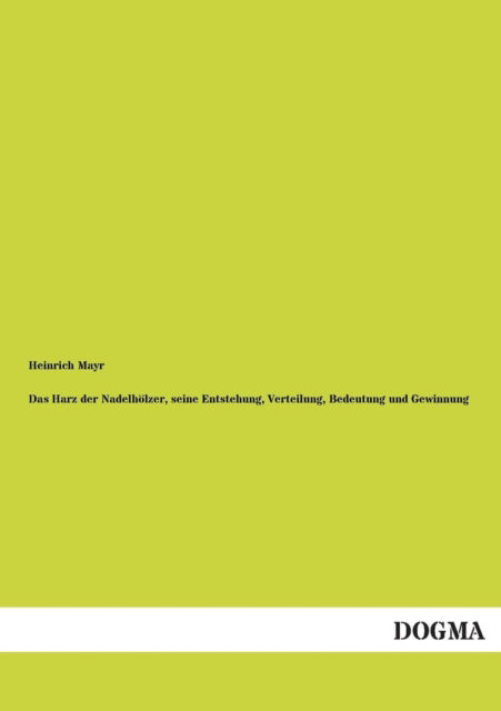 Das Harz Der Nadelholzer, Seine Entstehung, Verteilung, Bedeutung Und Gewinnung - Heinrich Mayr - Books - DOGMA - 9783955071615 - August 5, 2012