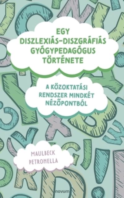 Cover for Maulbeck Petronella · Egy diszlexiás-diszgráfiás gyógypedagógus története (Paperback Book) (2022)