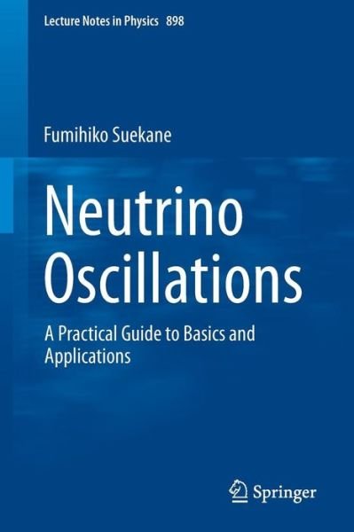 Cover for Fumihiko Suekane · Neutrino Oscillations: A Practical Guide to Basics and Applications - Lecture Notes in Physics (Paperback Bog) [2015 edition] (2015)