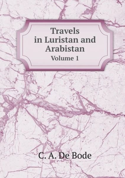 Cover for C a De Bode · Travels in Luristan and Arabistan Volume 1 (Paperback Bog) (2015)