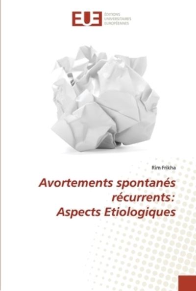 Avortements spontanes recurrents - Rim Frikha - Books - Editions Universitaires Europeennes - 9786138484615 - July 6, 2021