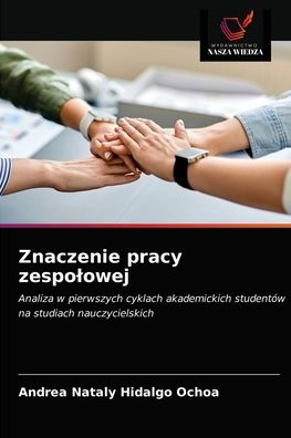 Znaczenie pracy zespolowej - Andrea Nataly Hidalgo Ochoa - Books - Wydawnictwo Nasza Wiedza - 9786203597615 - April 27, 2021