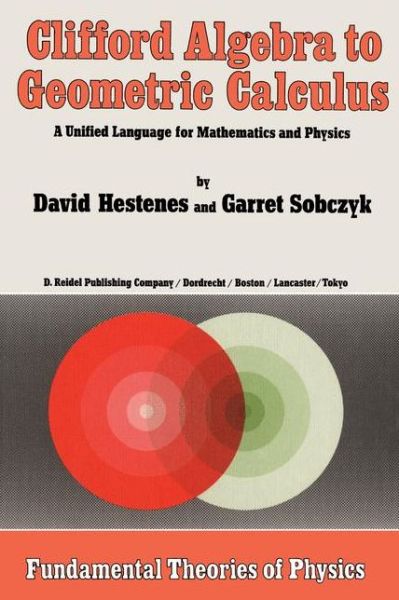 Cover for D. Hestenes · Clifford Algebra to Geometric Calculus: A Unified Language for Mathematics and Physics - Fundamental Theories of Physics (Paperback Book) [Softcover reprint of the original 1st ed. 1984 edition] (1987)