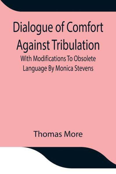 Cover for Thomas More · Dialogue of Comfort Against Tribulation With Modifications To Obsolete Language By Monica Stevens (Paperback Book) (2021)
