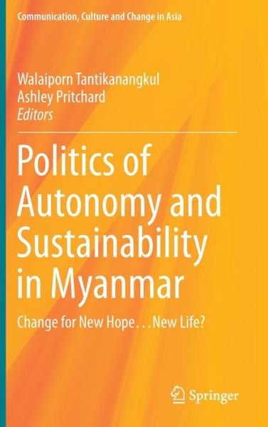 Cover for Politics of Autonomy and Sustainability in Myanmar: Change for New Hope...New Life? - Communication, Culture and Change in Asia (Hardcover Book) [1st ed. 2016 edition] (2016)