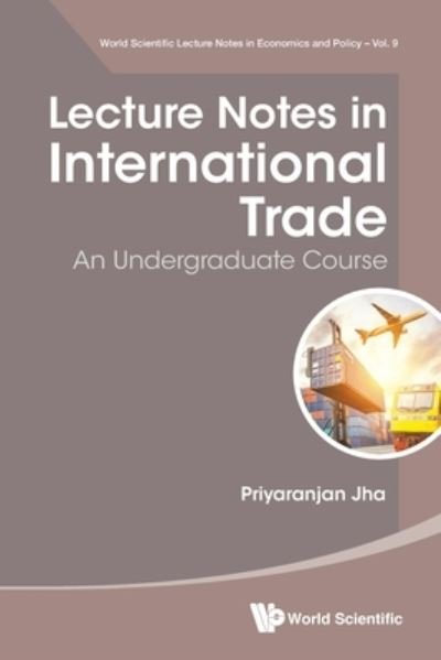 Cover for Jha, Priyaranjan (Univ Of California, Irvine, Usa) · Lecture Notes In International Trade: An Undergraduate Course - World Scientific Lecture Notes In Economics And Policy (Taschenbuch) (2020)