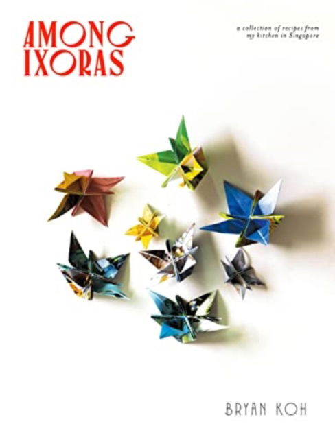 Cover for Bryan Koh · Among Ixoras a Collection of Recipes (N/A)