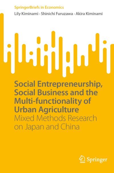 Cover for Lily Kiminami · Social Entrepreneurship, Social Business and the Multi-functionality of Urban Agriculture: Mixed Methods Research on Japan and China - SpringerBriefs in Economics (Paperback Book) [1st ed. 2022 edition] (2022)