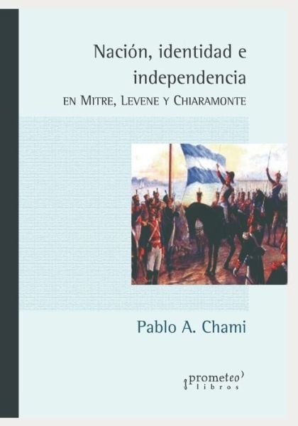Cover for Pablo Andres Chami · Nacion, identidad e independencia: En Mitre, Levene y Chiaramonte (Paperback Book) (2021)