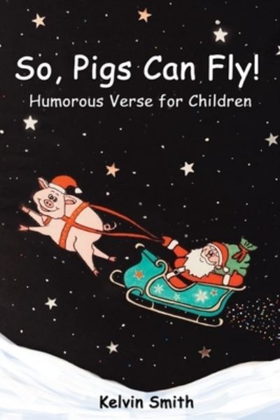 Cover for Kelvin Smith · So, Pigs Can Fly: Humorous Verse for Children (Paperback Book) (2021)