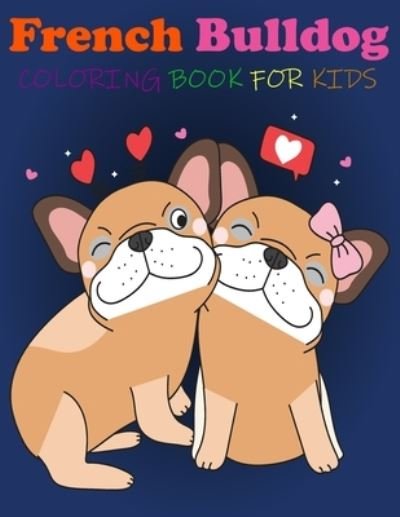 Cover for My Dream Coloring · French Bulldog Coloring Book For kids: Great Fun, quirky and inimitable kids super coloring book (Paperback Book) (2021)