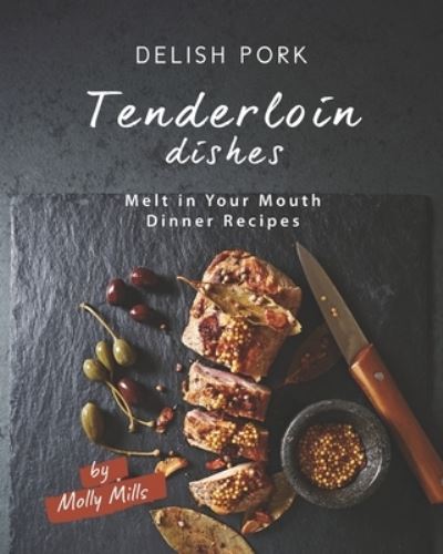 Cover for Molly Mills · Delish Pork Tenderloin Dishes: Melt in Your Mouth Dinner Recipes (Paperback Book) (2021)