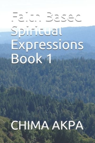 Cover for Chima Akpa · Faith Based Spiritual Expressions Book 1 (Paperback Book) (2021)