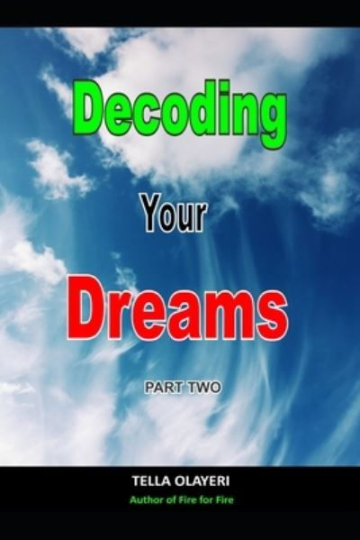 Decoding Your Dreams Part Two: What Your Dreams Mean - What Does Your Dreams Mean - Tella Olayeri - Libros - Independently Published - 9798582848615 - 17 de diciembre de 2020