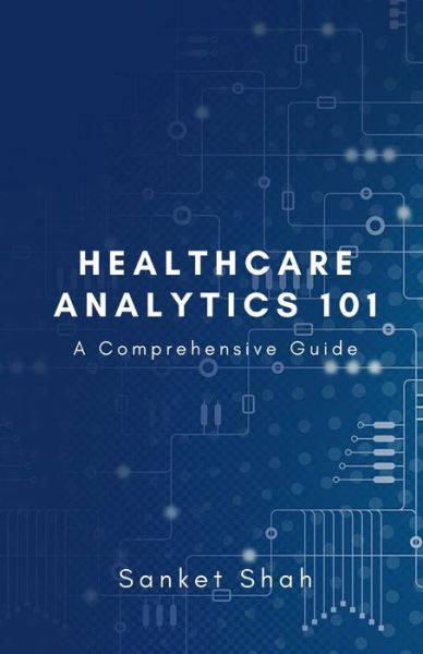 Cover for Sanket Shah · Healthcare Analytics 101 (Paperback Book) (2020)