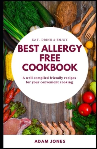 Cover for Adam Jones · BEST ALLERGY FREE COOKBOOK - A well compiled friendly recipes for your convenient cooking (Paperback Book) (2020)