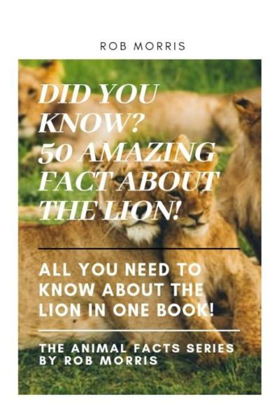 Did You Know? 50 Amazing Fact about the Lion! - Rob Morris - Books - Independently Published - 9798666890615 - July 17, 2020