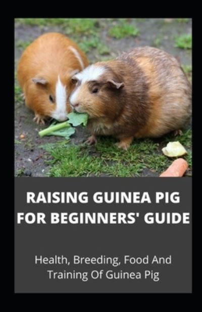 Cover for Independently Published · Raising Guinea Pig for Beginners' Guide (Taschenbuch) (2021)