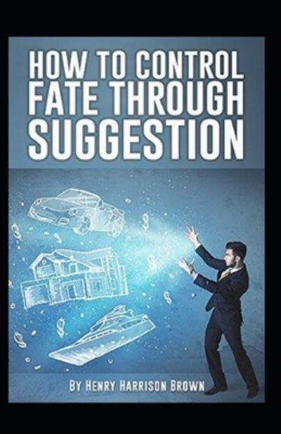 Cover for Henry Harrison Brown · How to Control Fate Through Suggestion (Pocketbok) (2021)