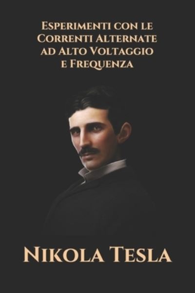 Cover for Nikola Tesla · Esperimenti con le Correnti Alternate ad Alto Voltaggio e Frequenza (Paperback Book) (2021)