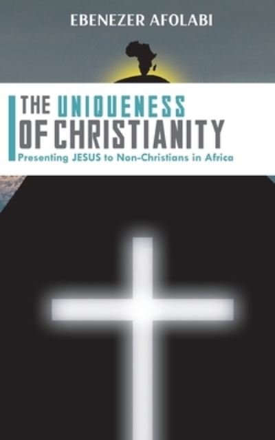 Cover for Ebenezer Afolabi · The Uniqueness of Christianity: Presenting Jesus to non-Christians in Africa (Paperback Book) (2021)