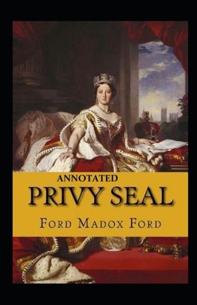 Cover for Ford Madox Ford · Privy Seal (The Fifth Queen Trilogy #2) Annotated (Paperback Book) (2021)