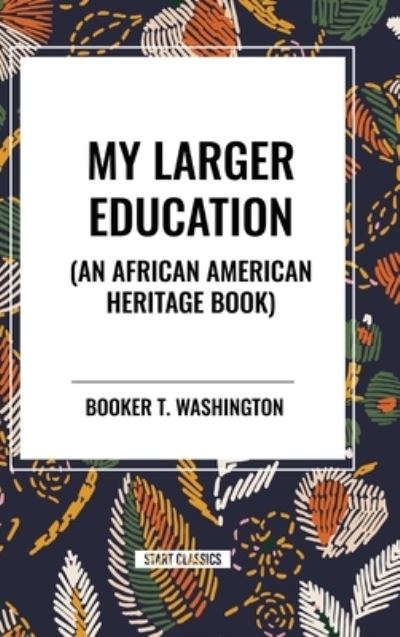 Cover for Booker T Washington · My Larger Education (an African American Heritage Book) (Hardcover Book) (2024)