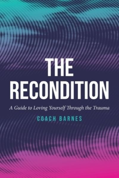 Cover for Coach Barnes · The Recondition: A Guide to Loving Yourself Through the Trauma (Paperback Bog) (2022)