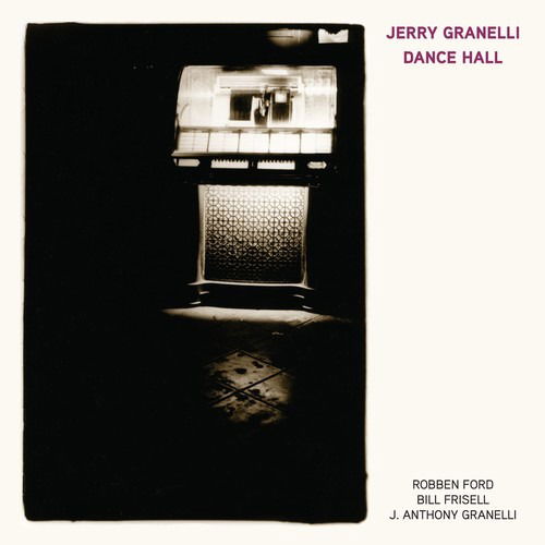 Dance Hall - Granelli, Jerry Ft. Robben Ford & Bill Frisell - Musiikki - JUSTIN TIME - 0068944860616 - perjantai 18. toukokuuta 2018