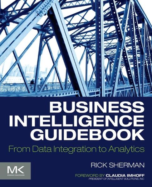 Cover for Sherman, Rick (Founder, Athena IT Solutions) · Business Intelligence Guidebook: From Data Integration to Analytics (Paperback Book) (2014)