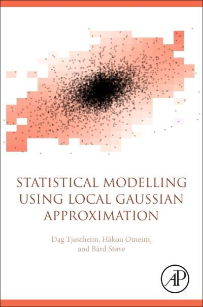 Cover for Tjostheim, Dag (Emeritus Professor, Department of Mathematics, University of Bergen, Norway) · Statistical Modeling Using Local Gaussian Approximation (Paperback Book) (2021)