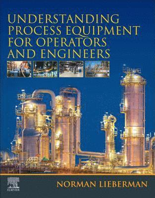 Cover for Lieberman, Norman (Process Improvement Engineering / Process Chemicals Inc., Louisiana, USA) · Understanding Process Equipment for Operators and Engineers (Paperback Book) (2019)