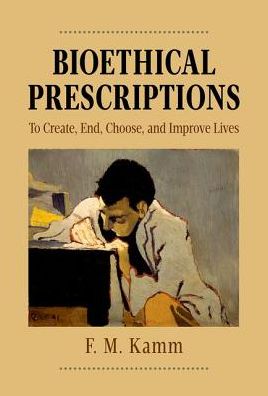 Cover for Kamm, F.M. (Littauer Professor of Philosophy and Public Policy and Professor of Philosophy, Littauer Professor of Philosophy and Public Policy and Professor of Philosophy, Harvard University) · Bioethical Prescriptions: To Create, End, Choose, and Improve Lives - Oxford Ethics Series (Paperback Book) (2016)