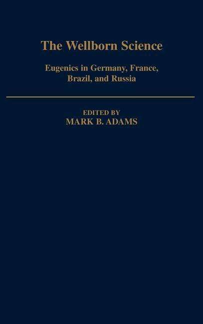 Cover for Mark B. Adams · The Wellborn Science: Eugenics in Germany, France, Brazil, and Russia - Monographs on the History and Philosophy of Biology (Inbunden Bok) (1990)