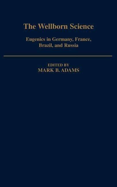 The Wellborn Science: Eugenics in Germany, France, Brazil, and Russia - Monographs on the History and Philosophy of Biology - Mark B. Adams - Bücher - Oxford University Press Inc - 9780195053616 - 31. Mai 1990