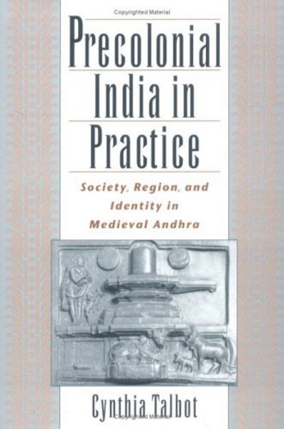 Cover for Talbot, Cynthia (Assistant Professor of History and Asian Studies, Assistant Professor of History and Asian Studies, University of Texas, Austin) · Precolonial India in Practice: Society, Region, and Identity in Medieval Andhra (Hardcover Book) (2001)