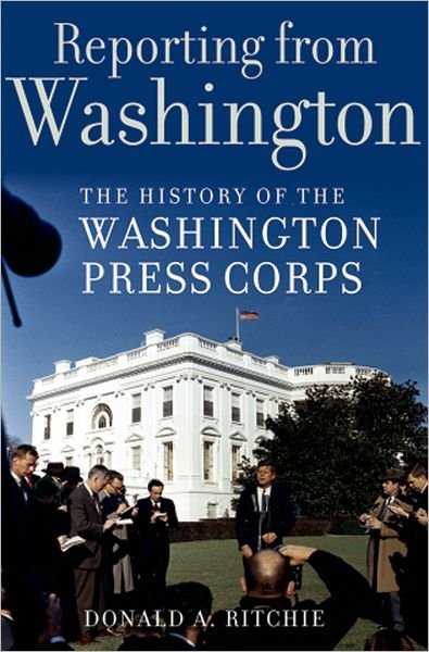 Cover for Ritchie, Donald A. (Associate Historian, Associate Historian, U.S. Senate Historical Office) · Reporting from Washington: The History of the Washington Press Corps (Hardcover bog) (2005)