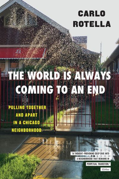 Cover for Carlo Rotella · The World Is Always Coming to an End: Pulling Together and Apart in a Chicago Neighborhood - Chicago Visions and Revisions (Paperback Book) (2020)
