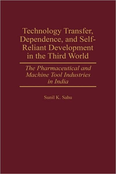 Cover for Sunil K. Sahu · Technology Transfer, Dependence, and Self-Reliant Development in the Third World: The Pharmaceutical and Machine Tool Industries in India (Hardcover Book) (1998)