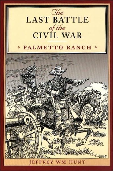 The Last Battle of the Civil War: Palmetto Ranch - Jeffrey Wm Hunt - Kirjat - University of Texas Press - 9780292734616 - torstai 1. elokuuta 2002