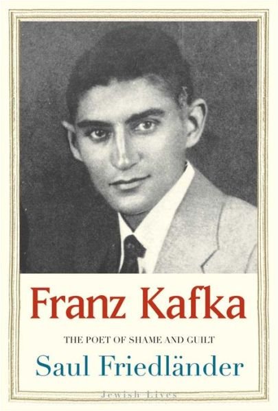 Cover for Saul Friedlander · Franz Kafka: the Poet of Shame and Guilt - Jewish Lives (Hardcover bog) (2013)