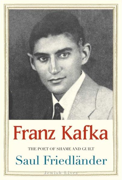 Cover for Saul Friedlander · Franz Kafka: the Poet of Shame and Guilt - Jewish Lives (Gebundenes Buch) (2013)