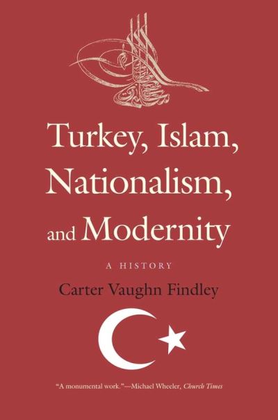 Cover for Carter Vaughn Findley · Turkey, Islam, Nationalism, and Modernity: A History (Paperback Book) (2011)