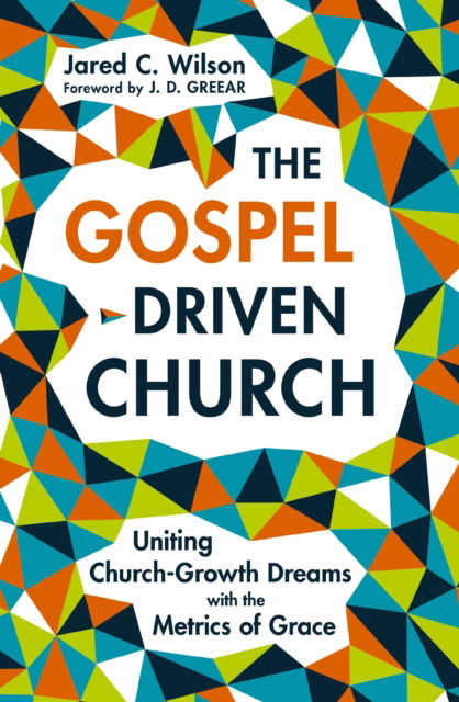 Cover for Jared C. Wilson · The Gospel-Driven Church: Uniting Church Growth Dreams with the Metrics of Grace (Paperback Book) (2025)